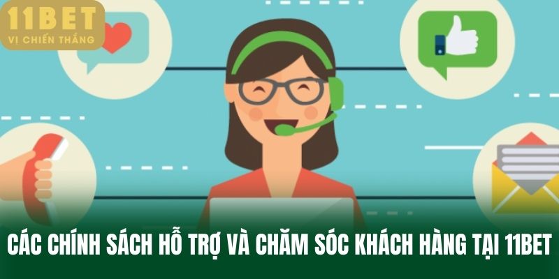 Các chính sách hỗ trợ và chăm sóc khách hàng tại 11BET