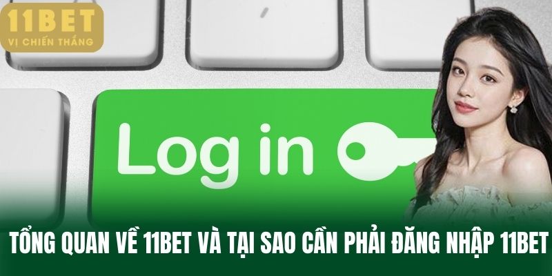 Tổng Quan Về 11BET Và Tại Sao Cần Phải Đăng Nhập 11BET