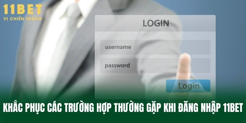 Khắc Phục Các Trường Hợp Thường Gặp Khi Đăng Nhập 11BET
