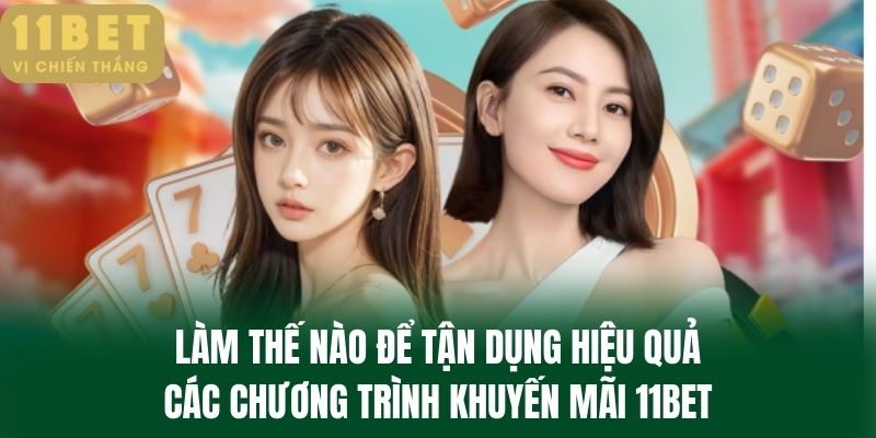 Làm Thế Nào Để Tận Dụng Hiệu Quả Các Chương Trình khuyến mãi 11BET