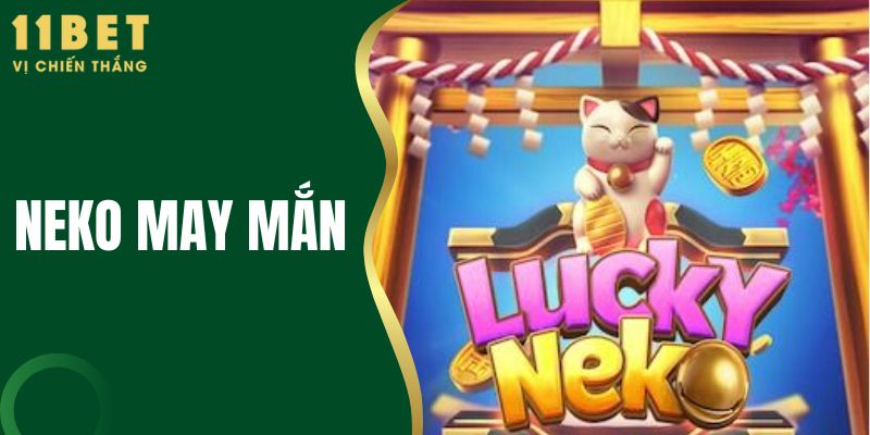 Neko may Mắn 11BET - Game Nổ Hũ Nhật Bản, May Mắn Bất Ngờ