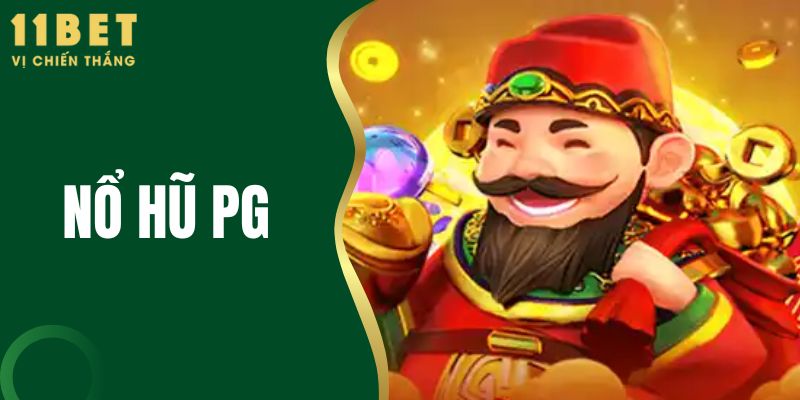 Nổ Hũ PG – Sảnh Game Săn Hũ Siêu Khủng Tại Nhà Cái 11BET