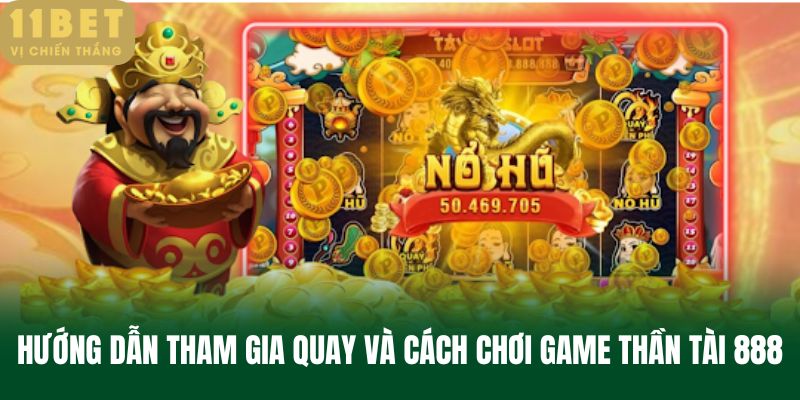 Hướng dẫn tham gia quay và cách chơi game thần tài 888