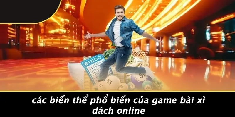 Các Biến Thể Phổ Biến Của Game Bài Xì Dách Online