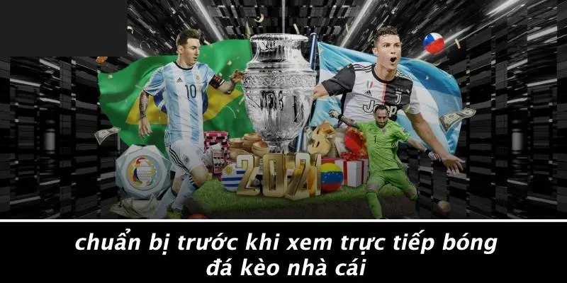 Chuẩn Bị Trước Khi Xem Trực Tiếp Bóng Đá Kèo Nhà Cái