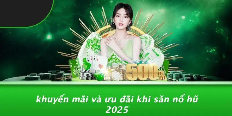Khuyến Mãi Và Ưu Đãi Khi Săn Nổ Hũ 2025