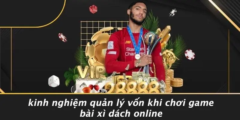 Kinh Nghiệm Quản Lý Vốn Khi Chơi Game Bài Xì Dách Online