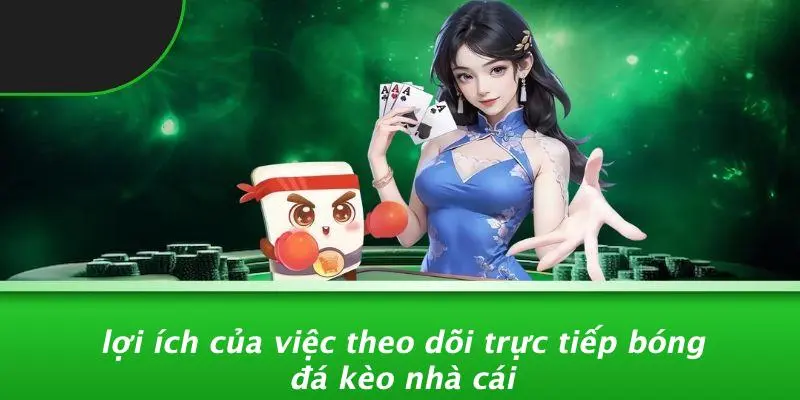 Lợi Ích Của Việc Theo Dõi Trực Tiếp Bóng Đá Kèo Nhà Cái