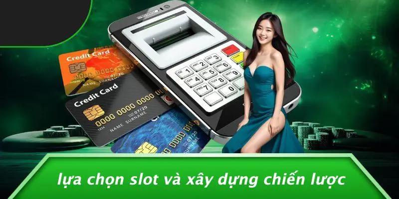 Lựa Chọn Slot Và Xây Dựng Chiến Lược