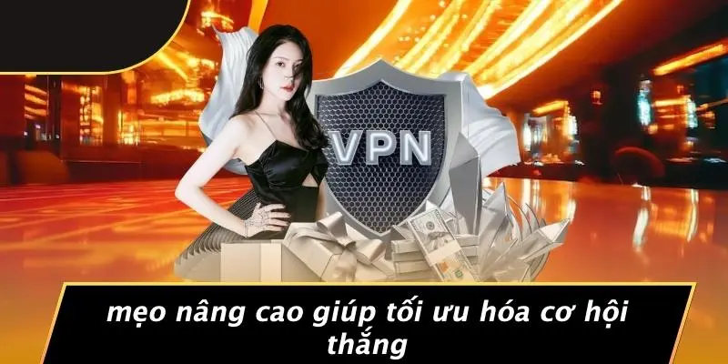 Mẹo Nâng Cao Giúp Tối Ưu Hóa Cơ Hội Thắng