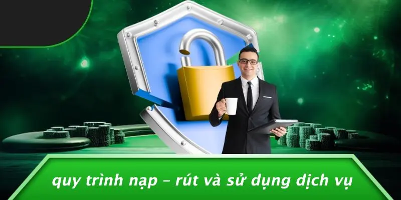 Quy Trình Nạp – Rút Và Sử Dụng Dịch Vụ